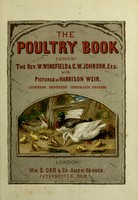 view The poultry book : comprising the characteristics, management, breeding, and medical treatment of poultry; being the results of personal observation and the practice of the best breeders, including Captain W. W. Hornby, R. N.; Edward Bond, esq.; Thomas Sturgeon, esq. and others / by the Rev. W. Wingfield, G.W. Johnson.