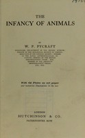 view The infancy of animals / by W.P. Pycraft, with 64 plates on art paper.