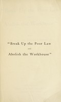 view "Break up the Poor Law and abolish the workhouse" : being part 1. of the minority report of the Poor Law Commission / [edited by Sidney and Beatrice Webb].