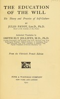 view The education of the will : the theory and practice of self-culture / by Jules Payot ; authorized translation by Smith Ely Jelliffe from the 30th French ed.