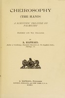 view Cheirosophy (the hand) : a scientific treatise on palmistry illustrated with new discoveries / by A. Raphael [pseud].