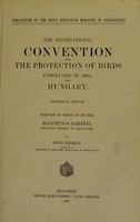 view International convention for the protection of birds / concluded in 1902; and Hungary. Historical sketch. Written by order of His Exc. Ignatius de Darányi, Hungarian minister of agriculture, by Otto Herman.