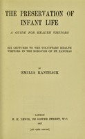 view The preservation of infant life : a guide for health visitors. Six lectures to the voluntary health visitors in the borough of St. Pancras / [Emilia Kanthack].