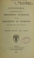 view On glycosuria and the renal signs of perverted nutrition : with the treatment of diabetes and of some conditions allied to glycosuria / by Willaim Squire.