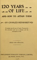 view 120 years of life : and how to attain them a treatise upon the use of lactic ferments / by Charles Reinhardt.