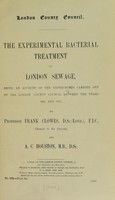 view The experimental bacterial treatment of London sewage : being an account of the experiments carried out by the London County Council between the years 1892 and 1903 / by Frank Clowes and A.C. Houston.