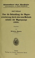 view Über die Behandlung der Magenerweiterung durch eine neue Methode mittelst der Magenpumpe (1869) / Adolf Kumåul ; eingeleitet von Wilhelm Ebstein.