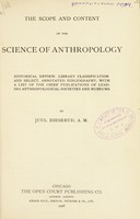 view The scope and content of the science of anthropology : historical review, library classification and select, annotated bibliography with a list of the chief publications of leading anthropological societies and museums / by Juul Dieserud.