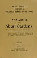 view A catalogue of the Aburi Gardens : being a complete list of all the plants grown in the Government Botanical Gardens at Aburi, Gold Coast, West Africa, together with their popular or local names, uses, habits, and habitats / prepared for the Institute of Commercial Research in the Tropics, by A.E. Evans.