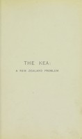 view The kea : a New Zealand problem including a full description of this very interesting bird, its habitat and ways together with a discussion of the theories advanced to explain its sheep-killing propensities / by George R. Marriner.