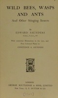 view Wild bees, wasps and ants and other stinging insects / by Edward Saunders.
