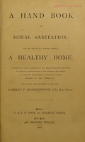 view A hand book of house sanitation : for the use of all persons seeking a healthy home / Enl. and revised by Eardley F. Bailey-Denton.