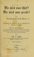 view Wie wird man schief? Wie wird man gerade? : eine Belehrungsschrift für Eltern zur Verhütung der Missgriffe in der physischen Erziehung der Jugend ... / von Joh. J. Hirsch.