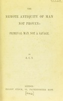 view The remote antiquity of man not proven : primeval man not a savage / by B.C.Y.