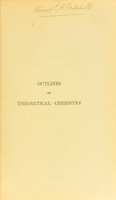 view Outlines of theoretical chemistry / by Lothar Meyer ; translated by P. Phillips Bedson and W. Carleton Williams ; with a preface by the author.