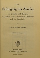 view Die Beseitigung des Staubes auf Strassen und Wegen : in Fabriks-und gewerblichen Betrieben und im Haushalte / von Louis Edgar Andés.