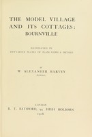 view The model village and its cottages : Bournville / by W. Alexander Harvey.