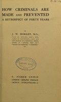 view How criminals are made and prevented : a retrospect of forty years / by J.W. Horsley.