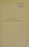 view The grouse in health and in disease : being the popular edition of the report of the committee of inquiry on grouse disease / edited by A.S. Leslie ; assited by A.E. Shipley.