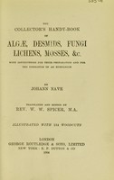 view The collector's handy-book of algae : desmids, fungi, lichens, mosses, &c / with instructions for their preparation and for the formation of an herbarium by Johann Nave ; translated and edited by W.W. Spicer.