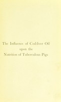 view A comparative study of the influence of cod-liver oil and cod-liver oil emulsion upon the nutrition of normal and tuberculous pigs / [John William Wells].