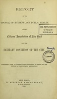 view Report of the Council of hygiene and public health of the Citizens' Association of New York upon the sanitary condition of the city / published, with an introductory statement, by order of the council of the Citizens'Association.