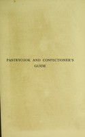 view The pastrycook & confectioners' guide : for hotels, restaurants, and the trade in general adapted also for family use including a large variety of modern recipes ... with useful hints and instructions / by Robert Wells.