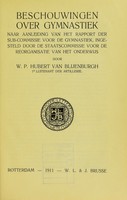 view Beschouwingen over gymnastiek : naar aanleiding van het rapport der Sub-commissie voor de Gymanstiek, ingesteld door de Staatscommissie voor de Reorganisatie van het Onderwijs / door W.P. Hubert van Blijenburgh.