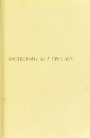 view Gastronomy as a fine art, or, The science of good living : A translation of the "Physiologie du goût" of Brillat-Savarin / by R.E. Anderson, M.A.