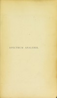 view Spectrum analysis in its application to terrestrial substances, and the physical constitution of the heavenly bodies / Familiarly explained by the late H. Schellen. Trans. from the 3d enl. and revised German edition by Jane and Caroline Lassell.