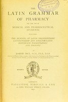 view The Latin grammar of pharmacy for the use of medical and pharmaceutical students, including the reading of Latin prescriptions, Latin-English and English-Latin reference vocabularies and prosody / by Joseph Ince.