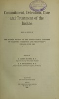 view Commitment, detention, care and treatment of the insane : being a report of the fourth section of the International congress of Charities, Correction and Philanthropy, Chicago, June, 1893 / edited by G. Alder Blumer, A. B. Richardson.