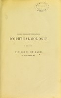 view Congrès Périodique International d'Ophthalmologie : compte-rendu comprenant les procès-verbaux des séances, les mémoires lus ou déposés, etc. 3e session, 2e congrès de Paris 12, 13 et 14 aout 1867 / rédigés ... par MM. les Drs. Giraud-Teulon & Wecker.