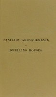 view Sanitary arrangements of dwelling houses : notes in connection with the sanitary exhibits at the International Health Exhibition, 1884, and a letter on public and private responsibility in sanitary matters / by Mark H. Judge.