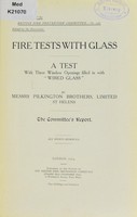 view Fire tests with glass : a test with three window openings filled in with "Wired Glass" by Messrs. Pilkington Brothers, Limited, St. Helens the Committee's report / [British Fire Prevention Committee].