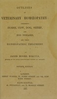 view Outlines of veterinary homœopathy : comprising horse, cow, dog, sheep, and hog diseases, and their homoeopathic treatment / by James Moore.