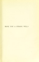 view Have you a strong will? or, How to develop and strengthen will-power, memory, or any other faculty or attribute of the mind, by the easy process of self-hypnotism / by Charles Godfrey Leland.