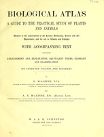 view Biological atlas : a guide to the practical study of plants and animals; adapted to the requirements of the London University, Science and Art Department, and for use in schools and colleges with accompanying text containing arrangement and explanation, equivalent terms, glossary and classification / by D. M'Alpine and A. N. M'Alpine.