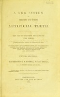 view A new system of treating and fixing artificial teeth : the art to prevent the loss of the teeth with instructions calculated to enable heads of families to adopt the author's practice of treating and preserving the teeth ... / by Frederick A. Eskell.