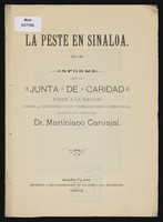 view La peste en Sinaloa : informe que la junta de caridad rinde a la nacion sobre la epidemia y sus trabajos para combatirla / escrito por el comisionado Dr. Martiniano Carvajal.