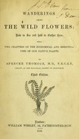 view Wanderings among the wild flowers : how to see and how to gather them with two chapters on the economical and medicinal uses of our native plants / by Spencer Thomson.