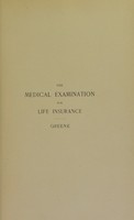 view The medical examination for life insurance and its associated clinical methods : with chapters on the insurance of substandard lives and accident insurance / by Charles Lyman Greene.