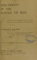 view Electricity in the service of man : a popular and practical treatise on the applications of electricity in modern life / by R. Mullineux Walmsley.