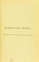 view Architectural hygiene, or, Sanitary science as applied to buildings : a text-book for architects, surveyors, engineers, medical officers of health, sanitary inspectors, and students / written and fully illustrated by Banister F. Fletcher, and H. Phillips Fletcher.