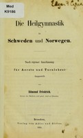 view Die Heilgymnastik in Schweden und Norwegen : nach eigener Anschauung für Aertze und Turnlehrer / dargesteelt von Edmund Friedrich.