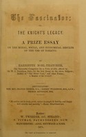 view The fascinator, or, The knight's legacy : A prize essay on the moral, social, and economical results of the use of tobacco / [Harriette Noel-Thatcher].