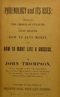 view Phrenology and its uses : embracing the choice of pursuits, good health, how to save money, and how to make life a success / by John Thompson.