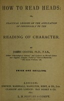 view How to read heads, or, Practical lessons on the application of phrenology to the reading of character / by James Coates.