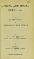 view Mental and moral science : a compendium of psychology and ethics / by Alexander Bain.