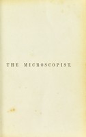 view The microscopist, or, A complete manual on the use of the microscope : for physicians, students, and all lovers of natural science / by Joseph H. Wythes.